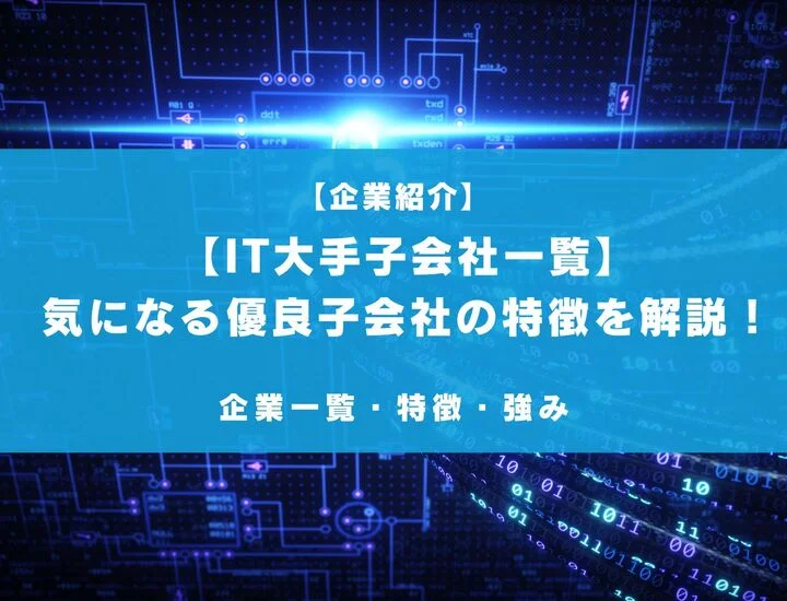【大手IT子会社一覧】就活生の気になる有名・優良企業の特徴をグループ別に解説！